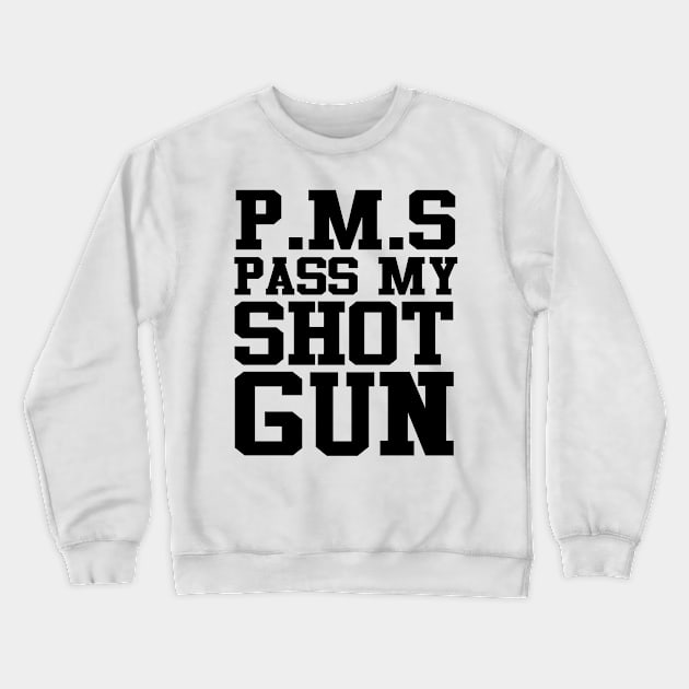 PMS Pass My Shotgun Crewneck Sweatshirt by hothippo